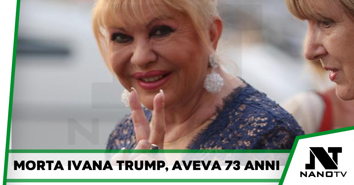 Ivana Trump, ex moglie dell’ex presidente Trump, è morta all’età di 73 anni