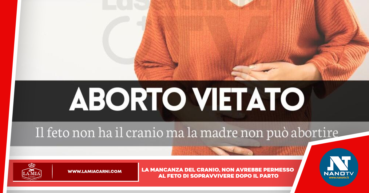 Il feto non ha il cranio, ma la madre non può abortire