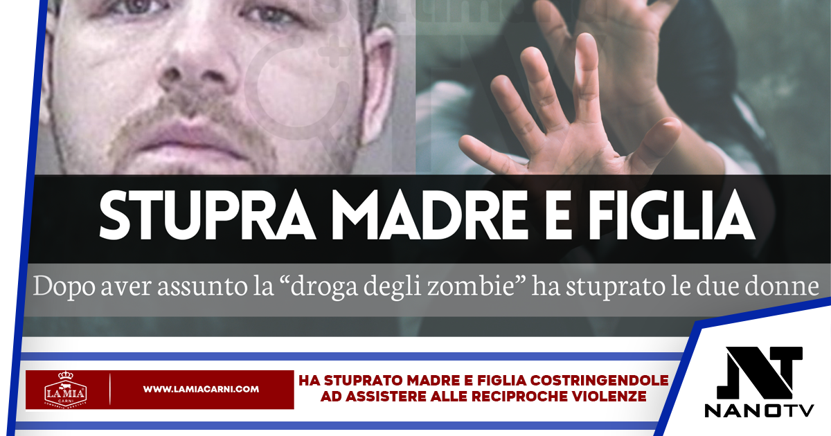 Assume la “droga degli zombie” e stupra madre e figlia 14enne: condannato all’ergastolo