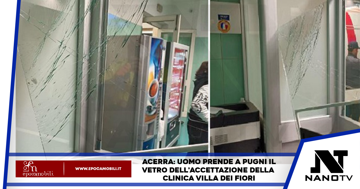 Acerra: uomo prende a pugni il vetro dell’accettazione della clinica Villa dei Fiori