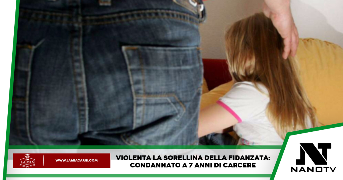 Violenta la sorellina della fidanzata: condannato a 7 anni di carcere