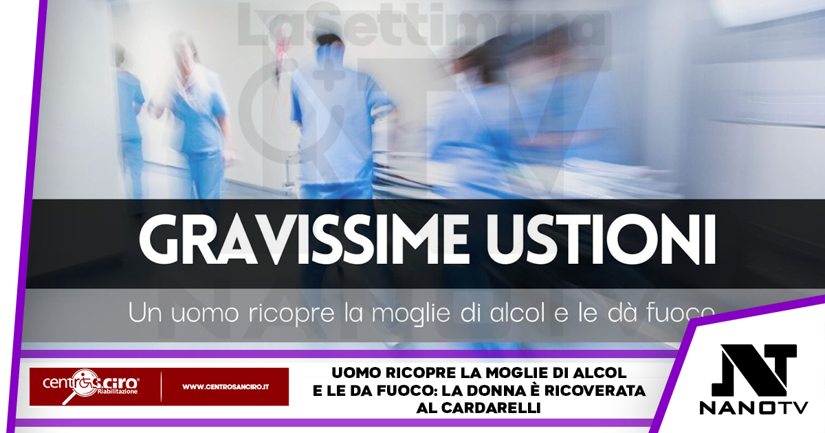 Ricopre la moglie di alcol e le dà fuoco, la donna ora è ricoverata al Cardarelli di Napoli