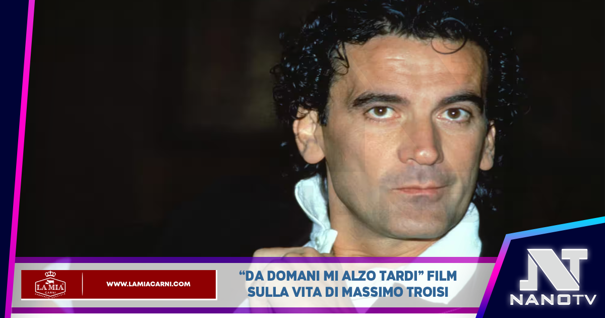 “Da domani mi alzo tardi” film sulla vita di Massimo Troisi