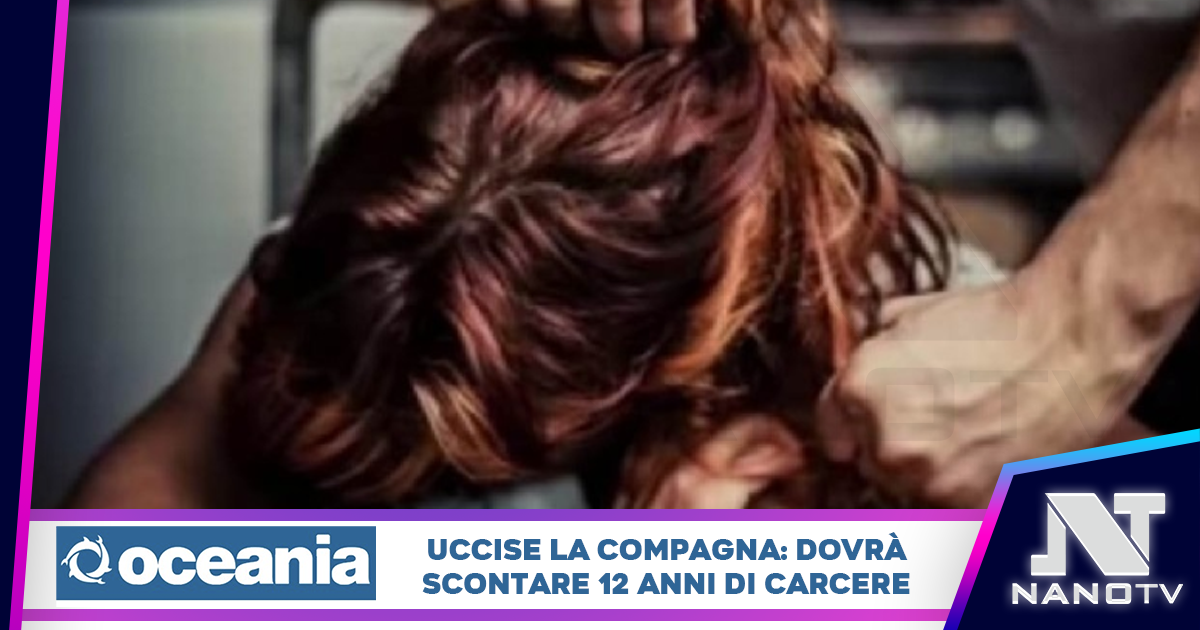 Causò la morte della compagna dopo una lite, condannato a 12 anni di reclusione