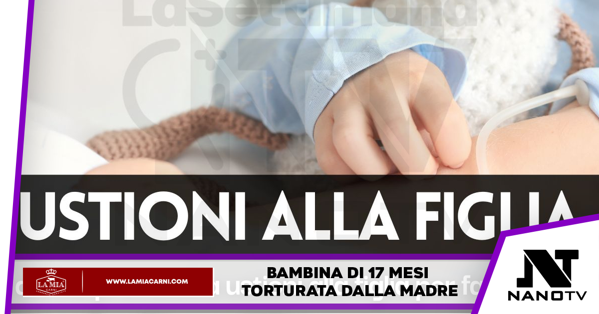 Bambina di 17 mesi torturata dalla madre