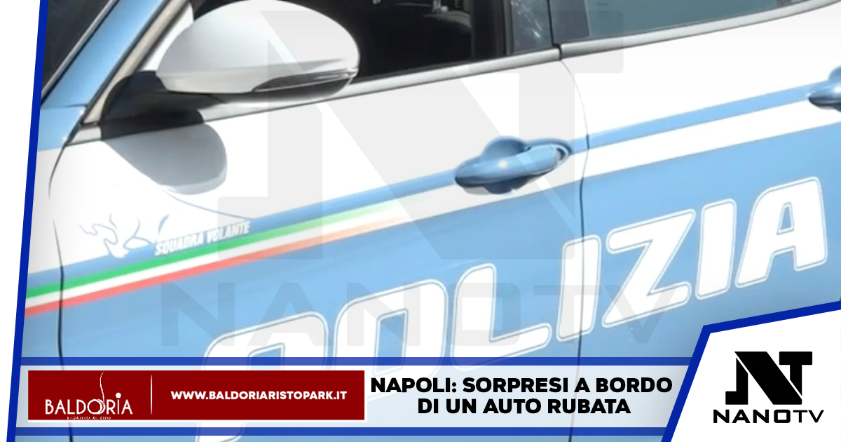 Napoli: sorpresi a bordo di un auto rubata