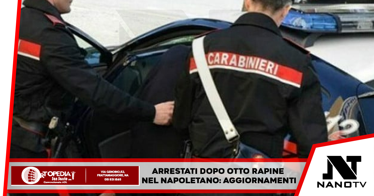 Arrestati dopo otto rapine nel Napoletano: aggiornamenti