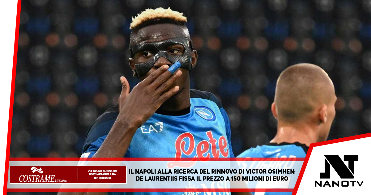 Il Napoli alla ricerca del rinnovo di Victor Osimhen: De Laurentiis fissa il prezzo a 150 milioni di euro