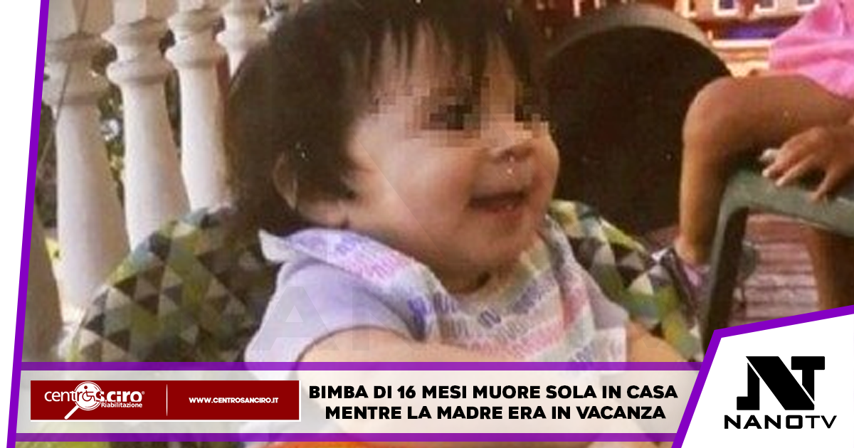 Bimba di 16 mesi muore sola in casa mentre la madre era in vacanza