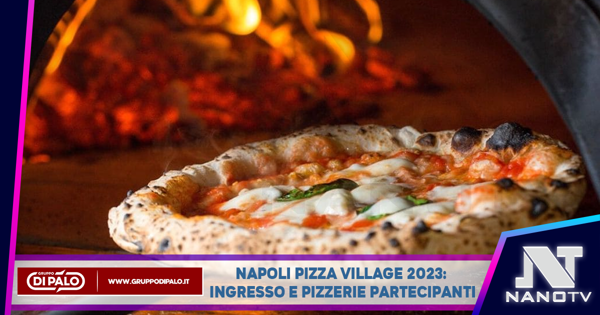 Napoli Pizza Village 2023: info sull’ingresso e le pizzerie partecipanti