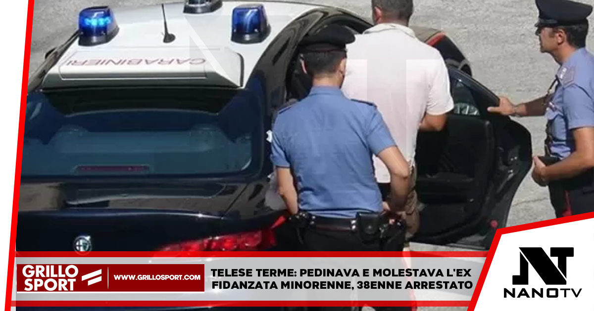 Telese Terme: pedinava e molestava l’ex fidanzata minorenne, 38enne arrestato