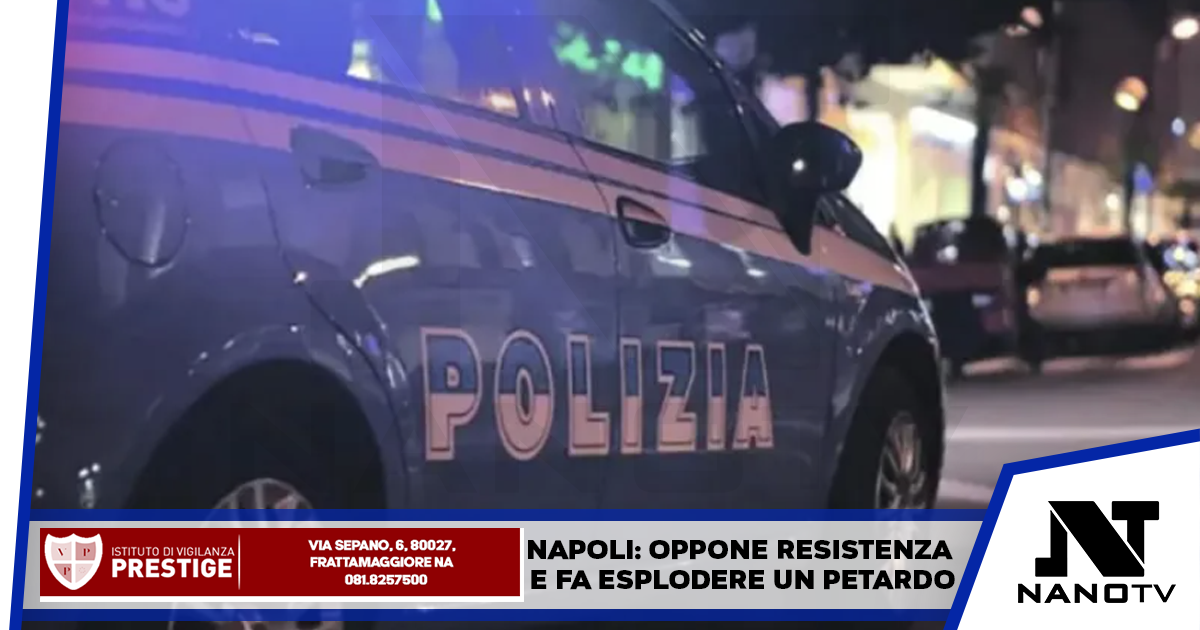 Napoli: oppone resistenza e fa esplodere un petardo