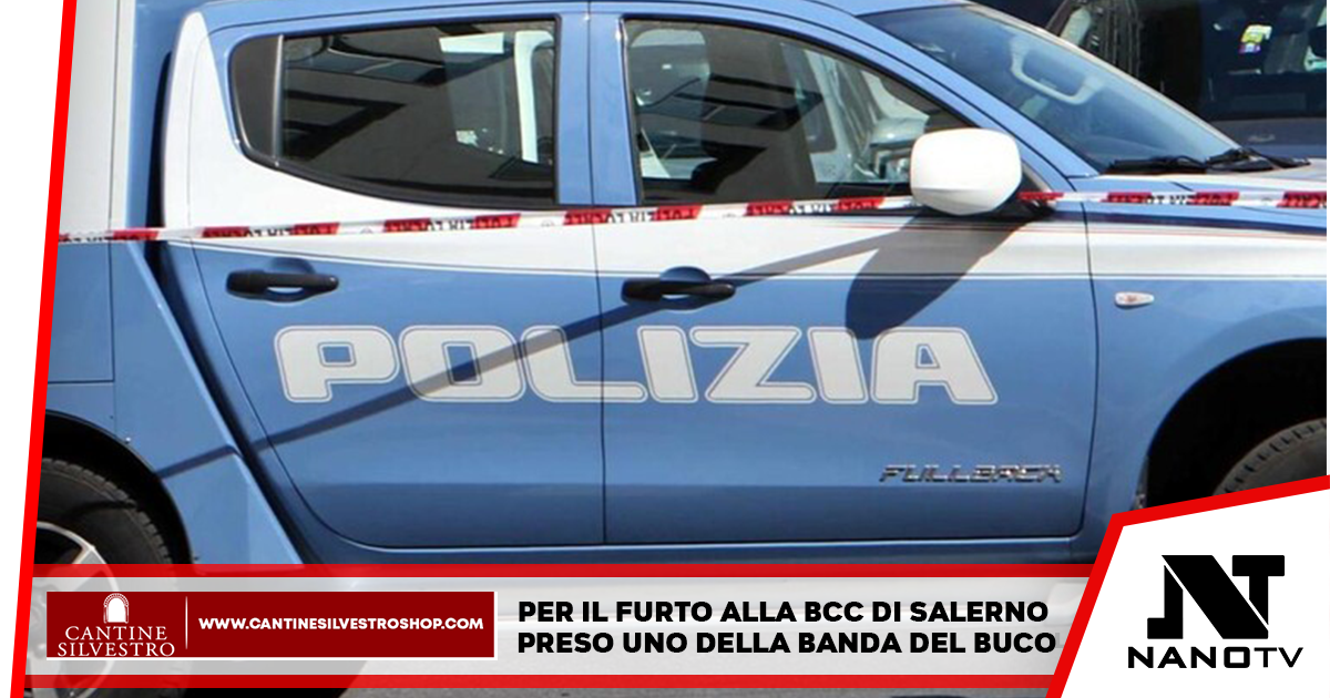 Salerno: catturato un componente della banda del buco che svuotarono il caveau di una banca