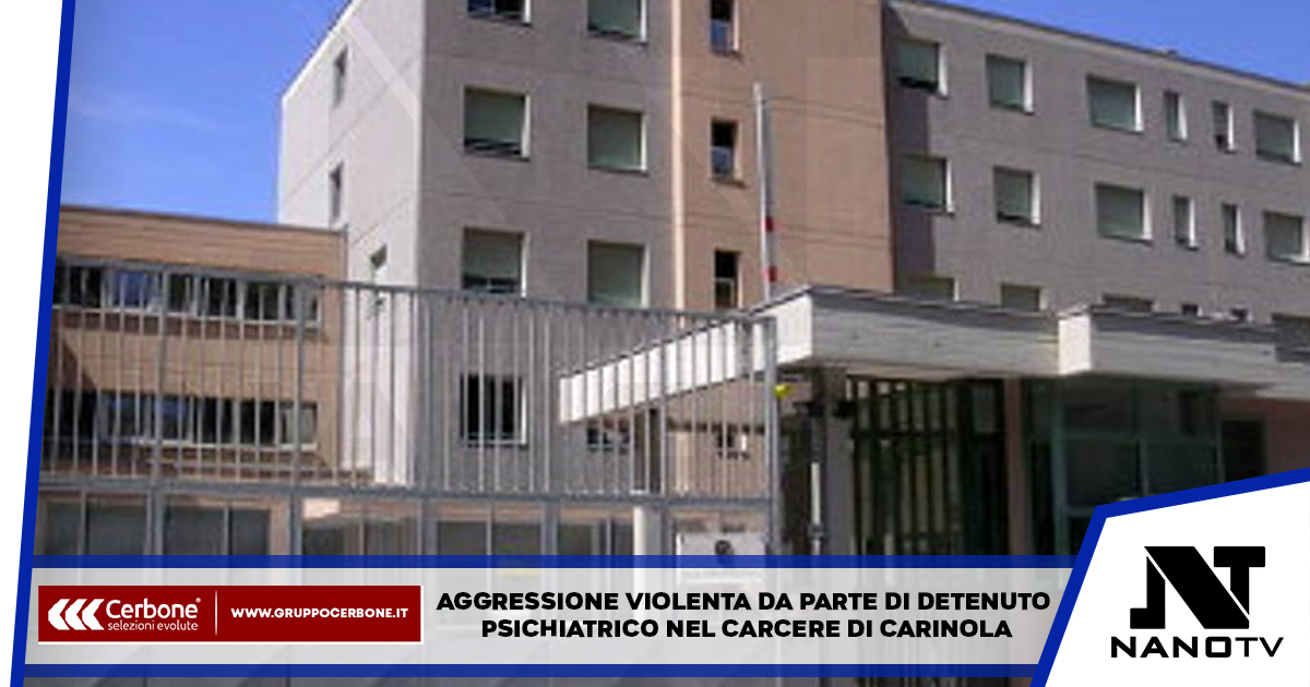 Aggressione violenta da parte di detenuto psichiatrico nel carcere di Carinola