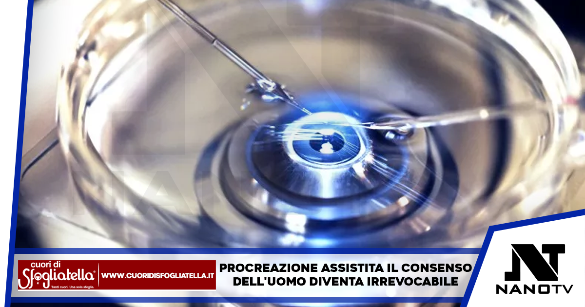Nell’ambito della Procreazione Assistita, il consenso dell’uomo diventa irrevocabile