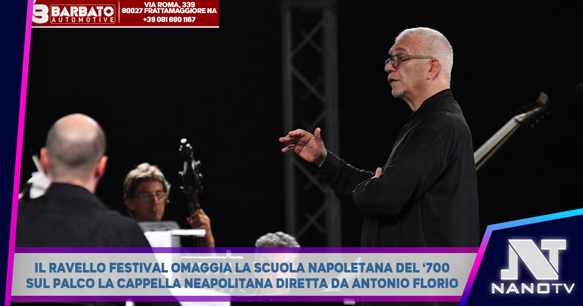 IL RAVELLO FESTIVAL OMAGGIA LA SCUOLA NAPOLETANA DEL ‘700 SUL PALCO LA CAPPELLA NEAPOLITANA DIRETTA DA ANTONIO FLORIO