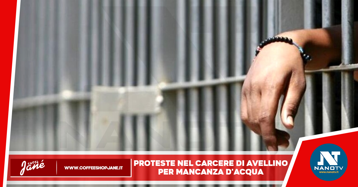 Proteste nel carcere di Avellino per mancanza d’acqua