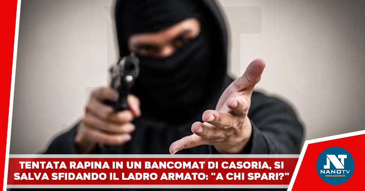 Tentata rapina in un bancomat di Casoria, si salva sfidando il ladro armato: “A chi spari?”