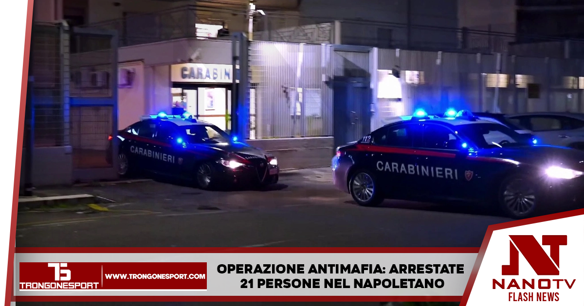 Operazione Antimafia: arrestate 21 persone nel Napoletano