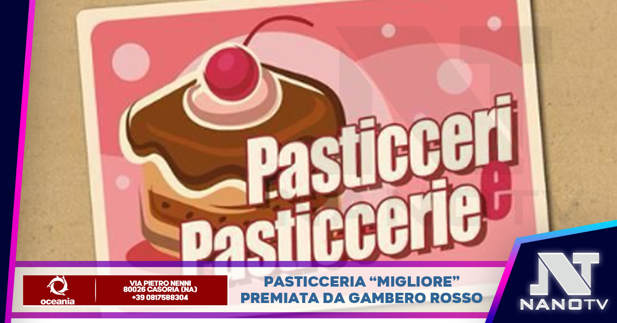 La storia centenaria della pasticceria “Migliore”: eccellenza afragolese riconosciuta da Gambero Rosso