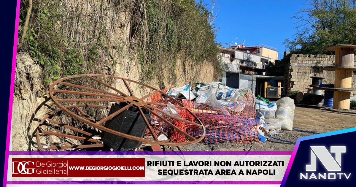 Napoli: sequestrata un’area privata a Napoli per lavori e presenza di rifiuti, entrambi non autorizzati
