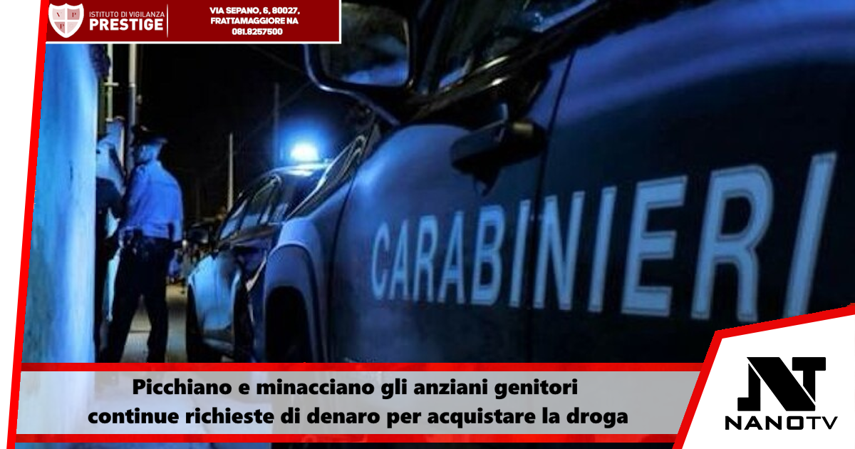 Picchiano e minacciano gli anziani genitori, continue richieste di denaro per acquistare la droga