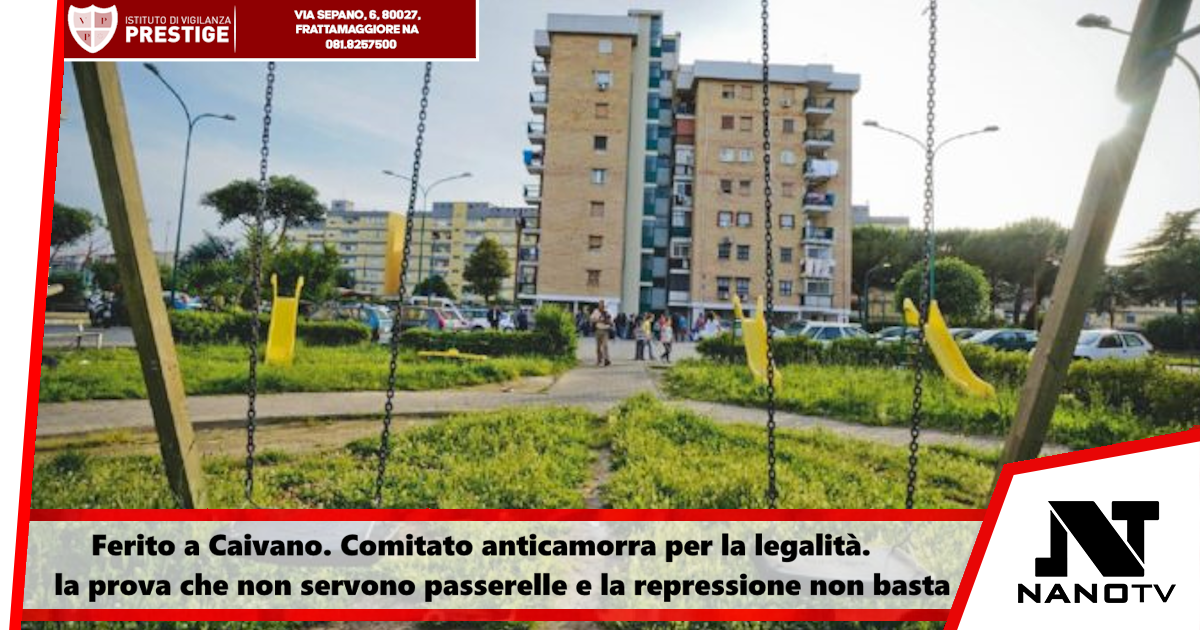 Ferito a Caivano. Comitato anticamorra per la legalità. E’ la prova che non servono passerelle e la repressione non basta