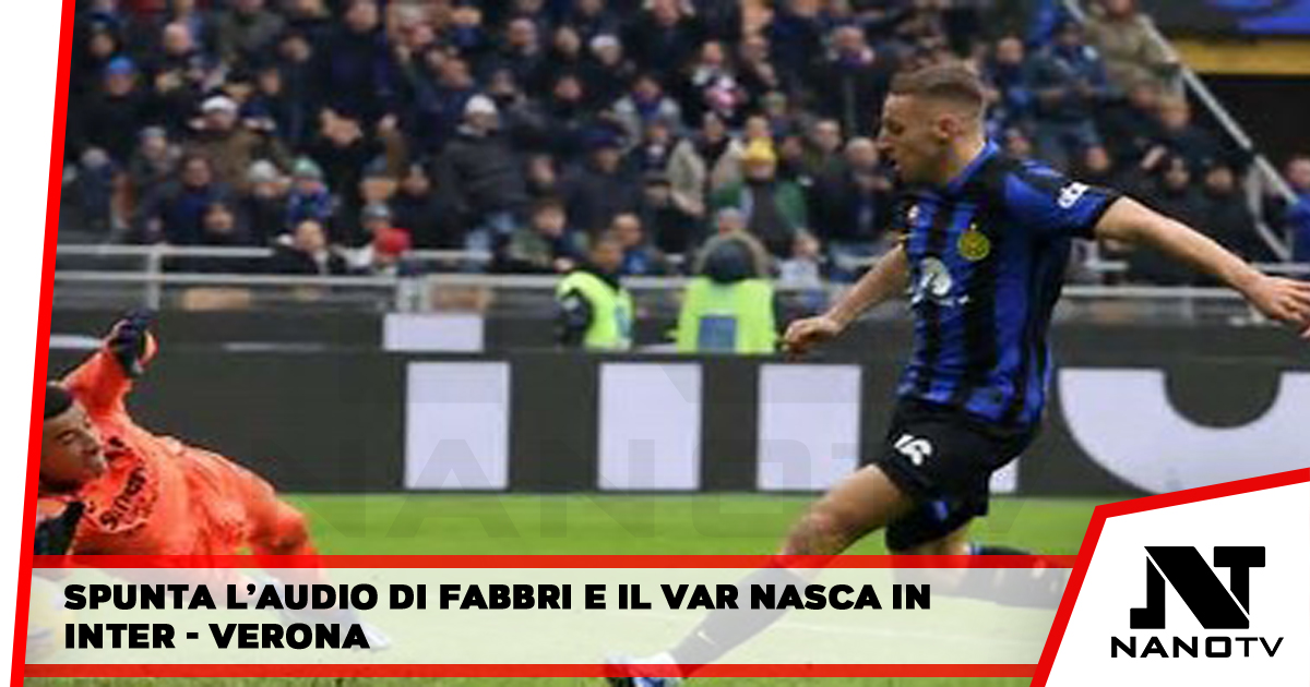 Spunta l’audio di Fabbri e il var Nasca in Inter – Verona