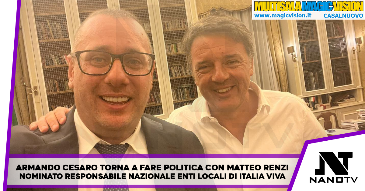 Armando Cesaro torna a fare politica con Matteo Renzi: nominato responsabile nazionale Enti Locali di Italia Viva