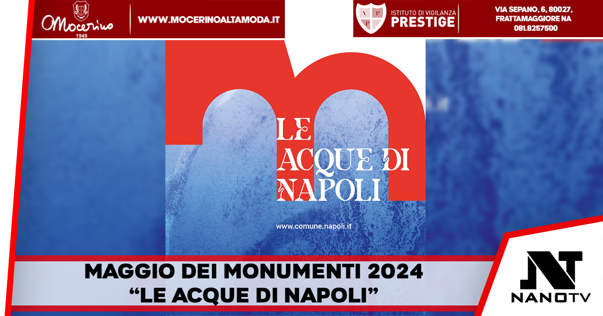 Napoli – Presentazione dell’edizione 2024 del Maggio dei Monumenti, dedicata al tema “Le acque di Napoli”