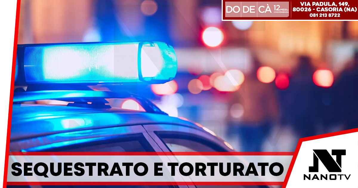 Napoli: uomo sequestrato e torturato per 30 ore, quattro arresti