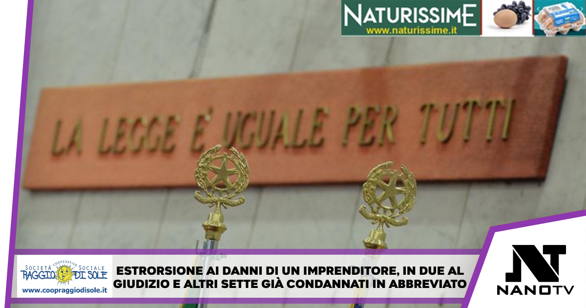 Estorsione ai danni di un imprenditore, in due al giudizio e altri sette già condannati in abbreviato