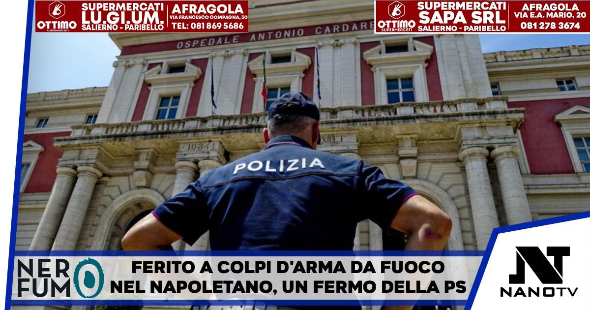 Ferito a colpi d’arma da fuoco nel Napoletano, un fermo della Ps La vittima un 47enne ora ricoverato al Cardarelli di Napoli