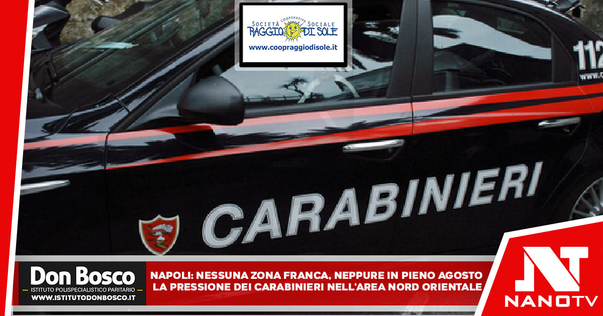 *NAPOLI: nessuna zona franca, neppure in pieno agosto. La pressione dei Carabinieri nell’area nord orientale*