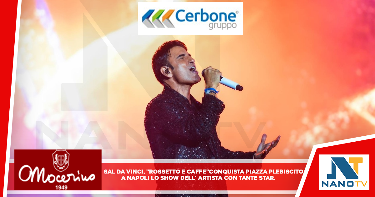 Sal Da Vinci, “Rossetto e caffè” conquista Piazza Plebiscito A Napoli lo show dell’artista con tante star