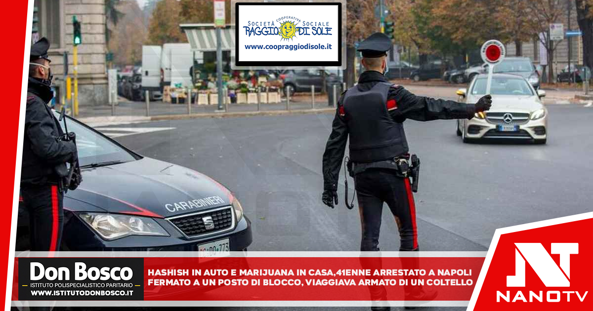 Hashish in auto e marijuana in casa, 41enne arrestato a Napoli Fermato a un posto di blocco viaggiava anche armato di coltello