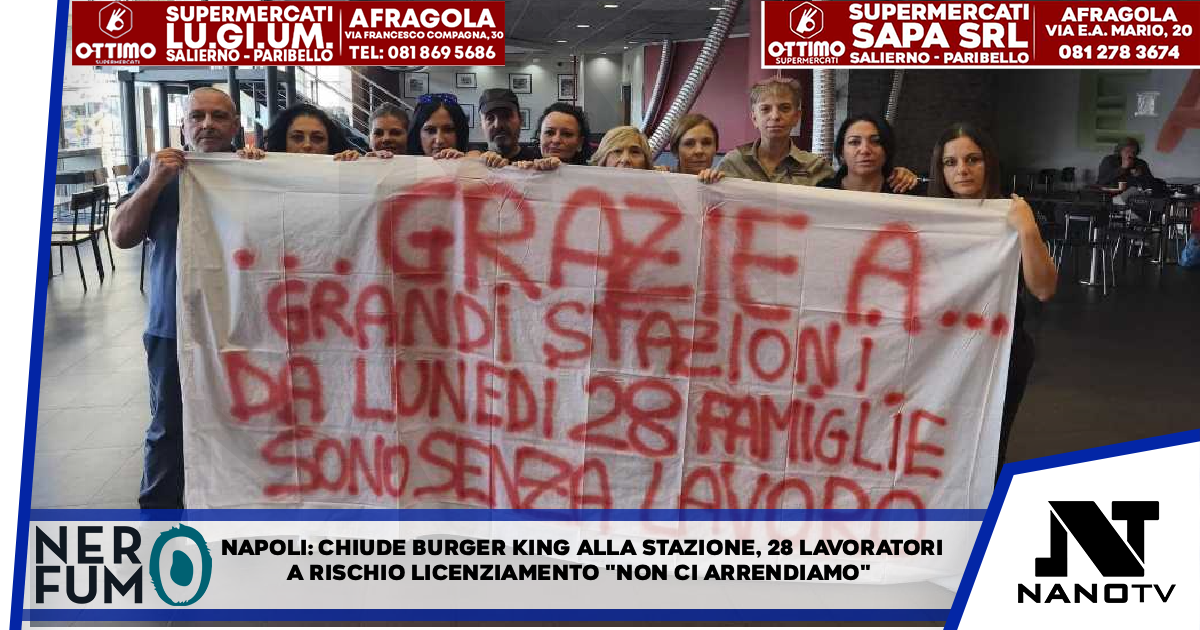 Napoli, chiude Burger King alla Stazione, 28 lavoratori a rischio licenziamento: “Non ci arrendiamo”