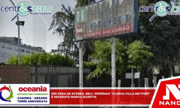 Ieri sera ad Acerra, nell’ospedale “Clinica Villa dei Fiori”, è deceduto Marco Iazzetta,