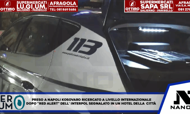 Preso a Napoli kosovaro ricercato a livello internazionale Dopo “red alert” dell’Interpol segnalato in un hotel della città