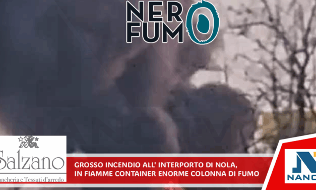 Grosso incendio all’Interporto di Nola, in fiamme container: enorme colonna di fumo