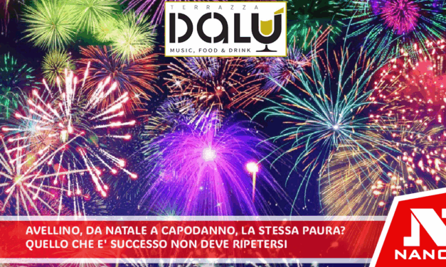 Avellino da Natale a Capodanno, la stessa paura? No: quello che è successo non deve ripetersi