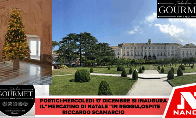 Portici -Mercoledì 17 dicembre alle 17 si inaugura a portici il ‘Mercatino’ di Natale in Reggia.