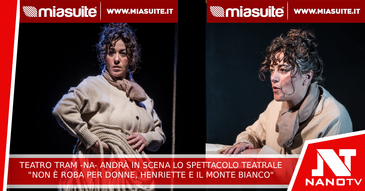 Teatro TRAM, Napoli, andrà in scena lo spettacolo teatrale ‘NON E’ ROBA PER DONNE, HENRIETTE E IL MONTE BIANCO’