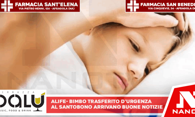 ALIFE – Bimbo trasferito d’urgenza al Santobono: arrivano buone notizie