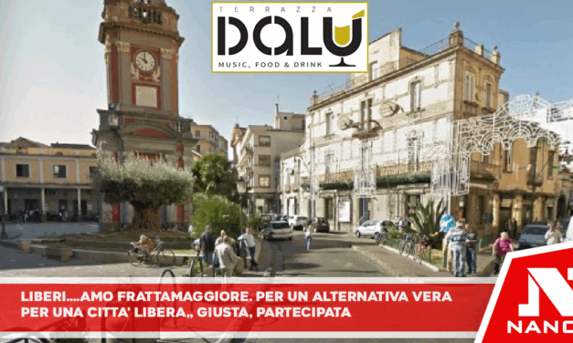 LIBERI…AMO FRATTAMAGGIORE: Per un’alternativa vera. Per una città libera, giusta, partecipata.