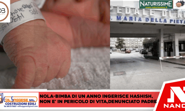 Nola -Ad un anno in ospedale per aver ingerito hashish, denunciato il padre