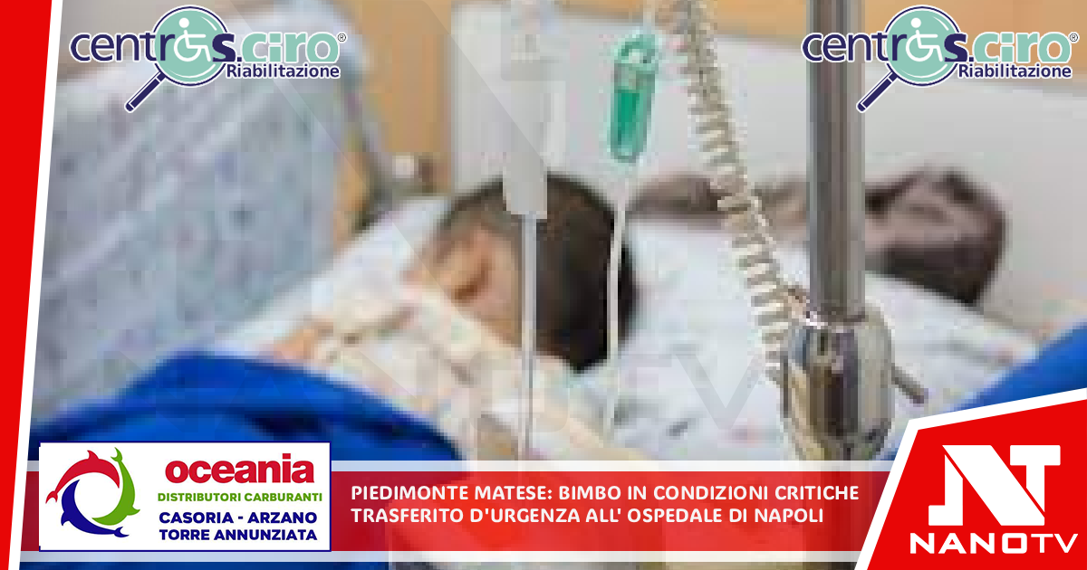 Piedimonte Matese –  Bimbo in condizioni critiche: trasferito d’urgenza all’ospedale di Napoli