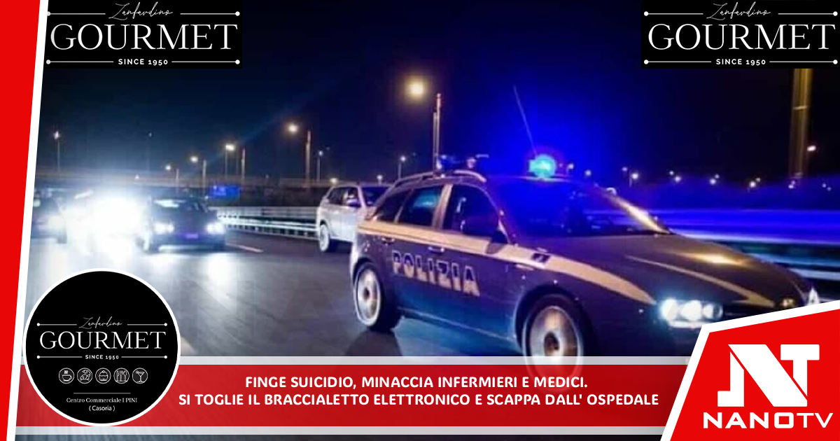 Finge suicidio, minaccia infermieri e medici, toglie il braccialetto elettronico e scappa via dall’ospedale