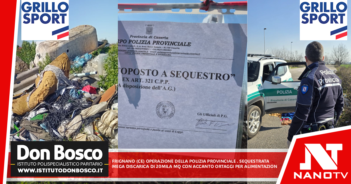 Frignano (CE) Operazione della Polizia Provinciale. Sequestrata mega discarica di 20 mila metri quadrati con accanto ortaggi per alimentazione. Rifiuti tombati nelle condutture fognarie .