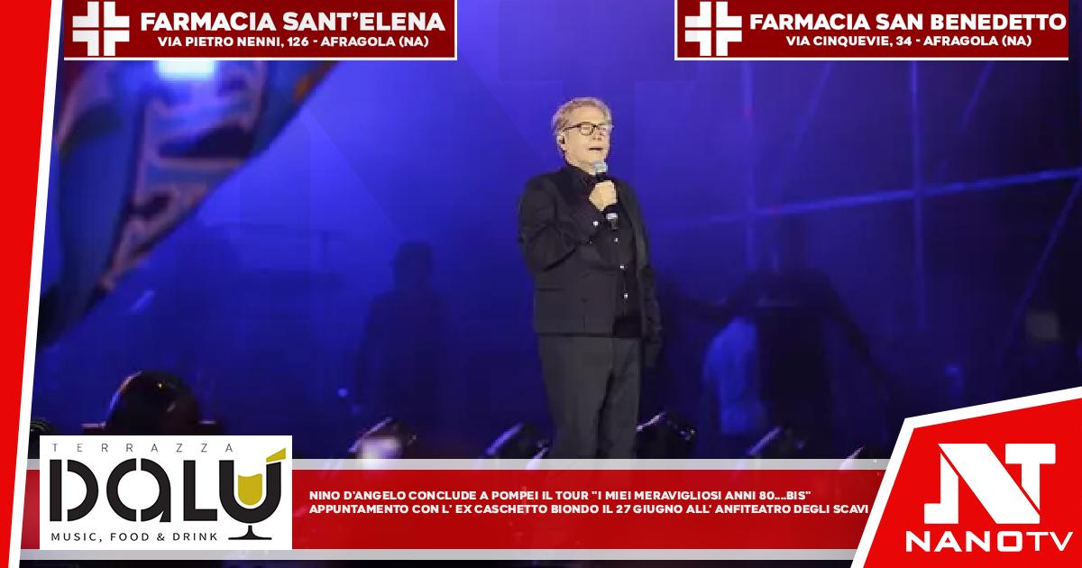 Nino D’Angelo conclude a Pompei il tour ‘I miei meravigliosi anni ’80… bis!’ Appuntamento con l’ex caschetto biondo il 27 giugno all’Anfiteatro degli Scavi